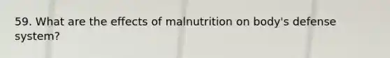 59. What are the effects of malnutrition on body's defense system?