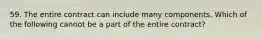 59. The entire contract can include many components. Which of the following cannot be a part of the entire contract?