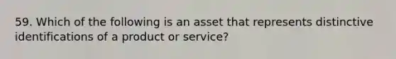 59. Which of the following is an asset that represents distinctive identifications of a product or service?