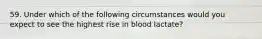 59. Under which of the following circumstances would you expect to see the highest rise in blood lactate?