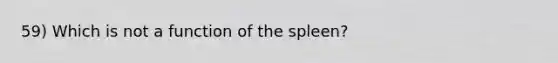 59) Which is not a function of the spleen?