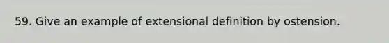 59. Give an example of extensional definition by ostension.