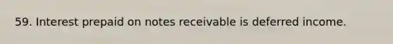 59. Interest prepaid on notes receivable is deferred income.