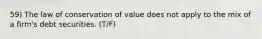 59) The law of conservation of value does not apply to the mix of a firm's debt securities. (T/F)