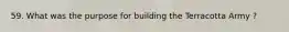 59. What was the purpose for building the Terracotta Army ?