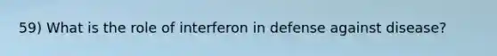 59) What is the role of interferon in defense against disease?