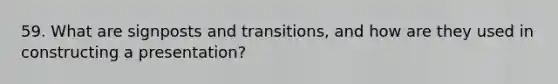 59. What are signposts and transitions, and how are they used in constructing a presentation?