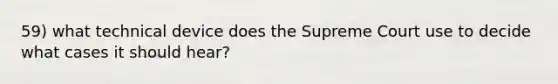 59) what technical device does the Supreme Court use to decide what cases it should hear?