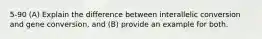 5-90 (A) Explain the difference between interallelic conversion and gene conversion, and (B) provide an example for both.