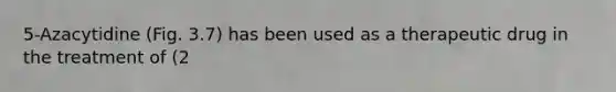 5-Azacytidine (Fig. 3.7) has been used as a therapeutic drug in the treatment of (2