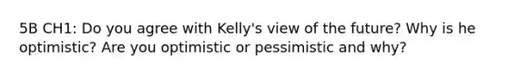 5B CH1: Do you agree with Kelly's view of the future? Why is he optimistic? Are you optimistic or pessimistic and why?