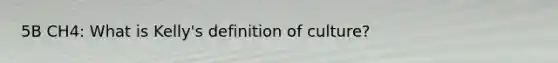 5B CH4: What is Kelly's definition of culture?