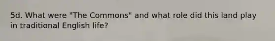 5d. What were "The Commons" and what role did this land play in traditional English life?