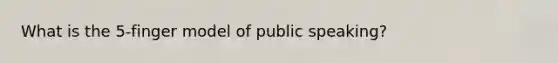 What is the 5-finger model of public speaking?