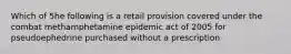 Which of 5he following is a retail provision covered under the combat methamphetamine epidemic act of 2005 for pseudoephedrine purchased without a prescription