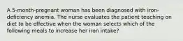 A 5-month-pregnant woman has been diagnosed with iron-deficiency anemia. The nurse evaluates the patient teaching on diet to be effective when the woman selects which of the following meals to increase her iron intake?