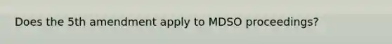 Does the 5th amendment apply to MDSO proceedings?