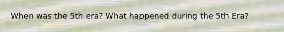 When was the 5th era? What happened during the 5th Era?