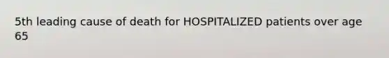 5th leading cause of death for HOSPITALIZED patients over age 65