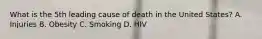 What is the 5th leading cause of death in the United States? A. Injuries B. Obesity C. Smoking D. HIV