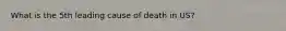 What is the 5th leading cause of death in US?