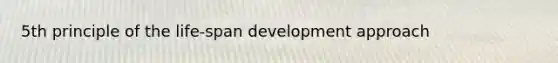 5th principle of the life-span development approach