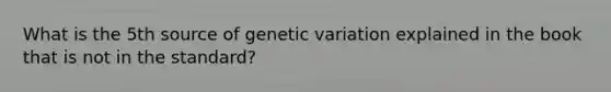 What is the 5th source of genetic variation explained in the book that is not in the standard?