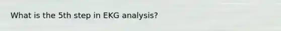 What is the 5th step in EKG analysis?