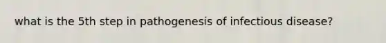 what is the 5th step in pathogenesis of infectious disease?