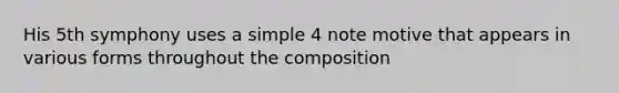 His 5th symphony uses a simple 4 note motive that appears in various forms throughout the composition