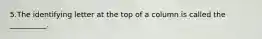 5.The identifying letter at the top of a column is called the __________.