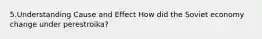 5.Understanding Cause and Effect How did the Soviet economy change under perestroika?