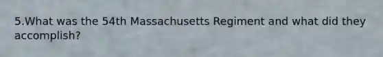 5.What was the 54th Massachusetts Regiment and what did they accomplish?