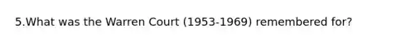 5.What was the Warren Court (1953-1969) remembered for?