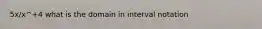 5x/x^+4 what is the domain in interval notation