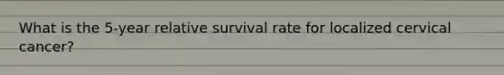 What is the 5-year relative survival rate for localized cervical cancer?