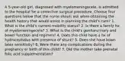 A 5-year-old girl, diagnosed with myelomeningocele, is admitted to the hospital for a corrective surgical procedure. Choose four questions below that the nurse shouls ask when obtaining the health history that would assist in planning the child's care? 1. What is the child's current mobility status? 2. Is there a family hx of myelomeningocele? 3. What is the child's genitorurinary and bowel function and regimen? 4. Does this child have a hx of hydrocephalus with presence of shunt? 5. Does she have kown latex sensitivity? 6. Were there any complications during the pregnancy or birth of this child? 7. Did the mother take prenatal folic acid supplementation?