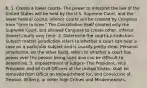 6. 1. Create a lower courts- The power to interpret the law of the United States will be held by the U.S. Supreme Court, and the lower federal courts. Inferior courts will be created by Congress from "time to time." The Constitution itself created only the Supreme Court, but allowed Congress to create other, inferior (lower) courts over time. 2. Determine the court's jurisdiction- Subject matter jurisdiction refers to whether a court can hear a case on a particular subject and is usually pretty clear. Personal jurisdiction, on the other hand, refers to whether a court has power over the person being sued and can be difficult to determine. 3. Impeachment of judges- The President, Vice President and all Civil Officers of the United States, shall be removed from Office on Impeachment for, and Conviction of, Treason, Bribery, or other high Crimes and Misdemeanors.