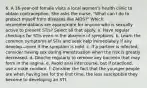 6. A 16-year-old female visits a local women's health clinic to obtain contraception. She asks the nurse, "What can I do to protect myself from diseases like AIDS?" Which recommendations are appropriate for anyone who is sexually active to prevent STIs? Select all that apply. a. Have regular checkups for STIs even in the absence of symptoms. b. Learn the common symptoms of STIs and seek help immediately if any develop—even if the symptom is mild. c. If a partner is infected, consider having sex during menstruation when the risk is greatly decreased. d. Douche regularly to remove any bacteria that may form in the vagina. e. Avoid anal intercourse, but if practiced, use a male condom. f. Consider the fact that the younger people are when having sex for the first time, the less susceptible they become to developing an STI.