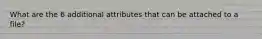 What are the 6 additional attributes that can be attached to a file?