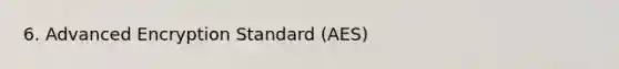 6. Advanced Encryption Standard (AES)