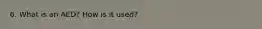 6. What is an AED? How is it used?