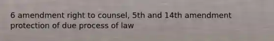 6 amendment right to counsel, 5th and 14th amendment protection of due process of law