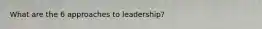 What are the 6 approaches to leadership?