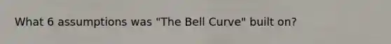 What 6 assumptions was "The Bell Curve" built on?