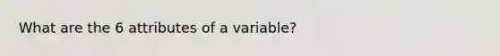 What are the 6 attributes of a variable?