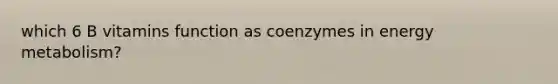 which 6 B vitamins function as coenzymes in energy metabolism?