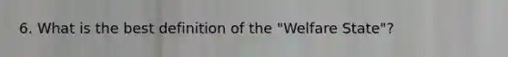 6. What is the best definition of the "Welfare State"?