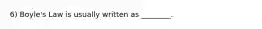 6) Boyle's Law is usually written as ________.