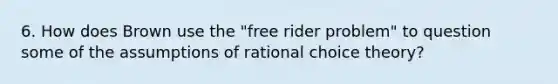 6. How does Brown use the "free rider problem" to question some of the assumptions of rational choice theory?